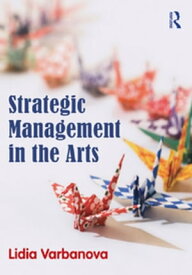 Strategic Management in the Arts【電子書籍】[ Lidia Varbanova ]