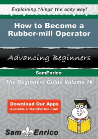 How to Become a Rubber-mill Operator How to Become a Rubber-mill Operator【電子書籍】[ Marissa Cotton ]