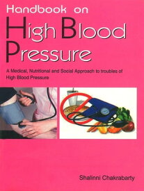 Handbook on High Blood Pressure: A Medical, Nutritional and Social Approach to Understanding of High Blood Pressure【電子書籍】[ Shalinni Chakrabarty ]