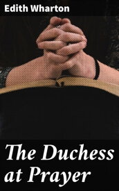 The Duchess at Prayer【電子書籍】[ Edith Wharton ]