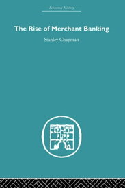The Rise of Merchant Banking【電子書籍】[ Stanley Chapman ]