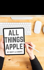 All Things Apple A Practical Guide to Getting Started With Apple【電子書籍】[ Scott La Counte ]
