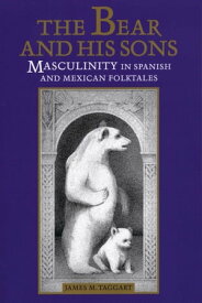 The Bear and His Sons Masculinity in Spanish and Mexican Folktales【電子書籍】[ James M. Taggart ]