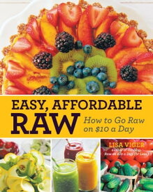 Easy Affordable Raw How to Go Raw on $10 a Day【電子書籍】[ Lisa Viger ]