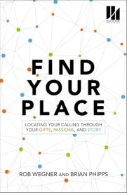 Find Your Place Locating Your Calling Through Your Gifts, Passions, and Story【電子書籍】[ Rob Wegner ]