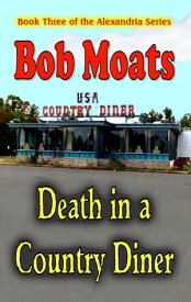 Death in a Country Diner Alexandria series, #3【電子書籍】[ Bob Moats ]