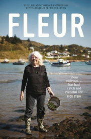 Fleur The Life & Times Of Pioneering Restaurateur Fleur Sullivan【電子書籍】[ Fleur Sullivan ]