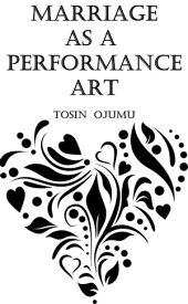 Marriage as a Performance Art【電子書籍】[ Tosin Ojumu ]