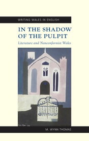 In the Shadow of the Pulpit Literature and Nonconformist Wales【電子書籍】[ M. Wynn Thomas ]