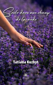 Seule dans mon champ de lavande【電子書籍】[ Tatiana Kuzbyt ]