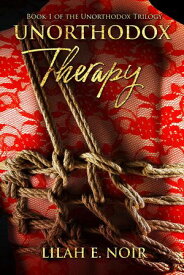 Unorthodox Therapy The Unorthodox Trilogy, #1【電子書籍】[ Lilah E. Noir ]