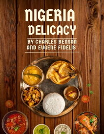 Nigeria Delicacy The Ultimate Nigeria Cookbook : Exploring the Rich Flavors of Nigerian Cuisine【電子書籍】[ Charles Benson ]