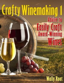 Crafty Winemaking 1 Advice to Easily Craft Award-Winning Wines【電子書籍】[ Wally Root ]