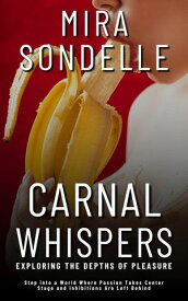 Carnal Whispers - Exploring the Depths of Pleasure - Step into a World Where Passion Takes Center Stage and Inhibitions Are Left Behind【電子書籍】[ Mira Sondelle ]
