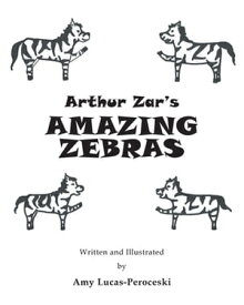 Arthur Zar's Amazing Zebras【電子書籍】[ Amy Lucas-Peroceski ]