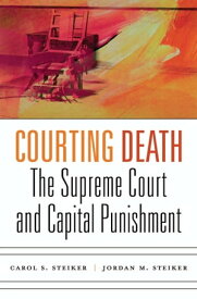 Courting Death The Supreme Court and Capital Punishment【電子書籍】[ Carol S. Steiker ]