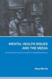 Mental Health Issues and the Media An Introduction for Health Professionals【電子書籍】[ Gary Morris ]