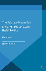 Recipient States in Global Health Politics PEPFAR in Africa【電子書籍】[ Ricardo Pereira ]