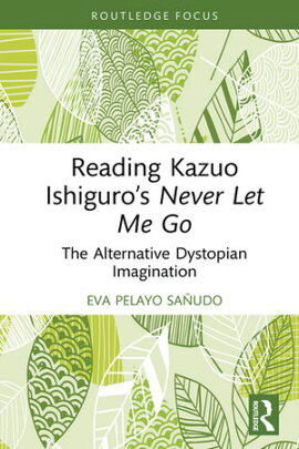 Reading Kazuo Ishiguro��s Never Let Me Go The Alternative Dystopian Imagination