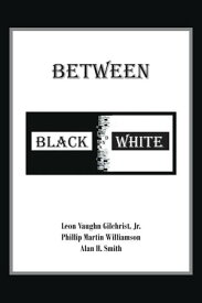 Between Black and White【電子書籍】[ Leon Vaugh Gilchrist Jr. ]