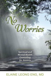 No Worries: Spiritual and Mental Health Counseling for Anxiety【電子書籍】[ Elaine Leong Eng ]