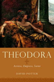Theodora Actress, Empress, Saint【電子書籍】[ David Potter ]