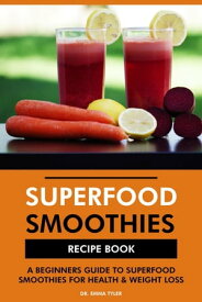 Superfood Smoothies Recipe Book: A Beginners Guide to Superfood Smoothies for Health & Weight Loss【電子書籍】[ Dr. Emma Tyler ]