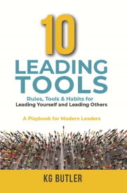 10 Leading Tools Rules, Tools & Habits for Leading Youself and Leading Others【電子書籍】[ KG Butler ]
