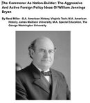 The Commoner As Nation-Builder: The Aggressive And Active Foreign Policy Ideas Of William Jennings Bryan