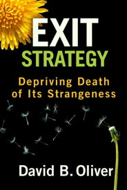 Exit Strategy: Depriving Death of Its Strangeness【電子書籍】[ Debra Oliver ]