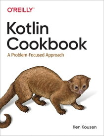 Kotlin Cookbook A Problem-Focused Approach【電子書籍】[ Ken Kousen ]