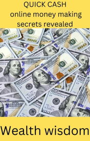 Quick cash: online money making secrets revealed【電子書籍】[ Wealth wisdom ]