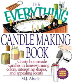 The Everything Candlemaking Book Create Homemade Candles in Housewarming Colors, Interesting Shapes, and Appealing Scents【電子書籍】[ M. J . Abadie ]