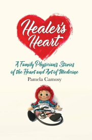 Healer's Heart: A Family Physician's Stories of the Heart and Art of Medicine【電子書籍】[ Pamela A Camosy ]