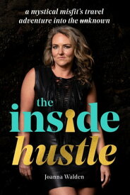 The Inside Hustle A Mystical Misfit's Travel Adventure Into The Unknown【電子書籍】[ Joanna Walden ]