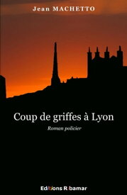 Coup de griffes ? Lyon【電子書籍】[ Machetto Jean ]