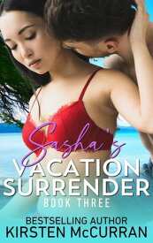 Sasha's Vacation Surrender: Book Three【電子書籍】[ Kirsten McCurran ]