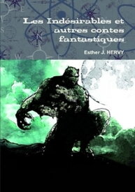 Les Ind?sirables et autres contes fantasiques【電子書籍】[ Esther J. HERVY ]