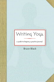 Writing Yoga A Guide to Keeping a Practice Journal【電子書籍】[ Bruce Black ]