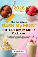The Complete Dash My Mug Ice Cream Maker Cookbook: 101 Single-Serve Recipes for Velvety Ice Cream, Rich Gelato, Tart Sorbet, Soft-Serve, and Creamy Milkshakes in Minutes.