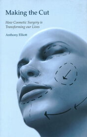 Making the Cut How Cosmetic Surgery is Transforming Our Lives【電子書籍】[ Anthony Elliott ]