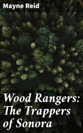 Wood Rangers: The Trappers of Sonora【電子書籍】[ Mayne Reid ]