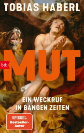 Mut Ein Weckruf in bangen Zeiten - SPIEGEL-Bestseller-Autor【電子書籍】[ Tobias Haberl ]