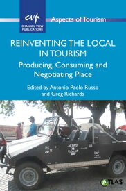 Reinventing the Local in Tourism Producing, Consuming and Negotiating Place【電子書籍】