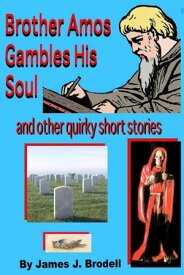 Brother Amos Gambles His Soul and Other Quirky Short Stories【電子書籍】[ James J. Brodell ]