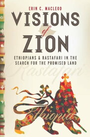 Visions of Zion Ethiopians and Rastafari in the Search for the Promised Land【電子書籍】[ Erin C. MacLeod ]