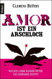 Amor ist ein Arschloch Wie die Liebe wieder ?fter ins Schwarze trifft【電子書籍】[ Clemens Be?thy ]