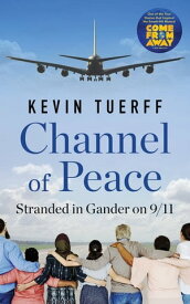 Channel of Peace Stranded in Gander on 9/11【電子書籍】[ Kevin Tuerff ]