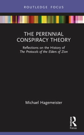The Perennial Conspiracy Theory Reflections on the History of The Protocols of the Elders of Zion
