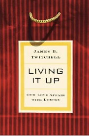 Living It Up Our Love Affair with Luxury【電子書籍】[ James B. Twitchell ]